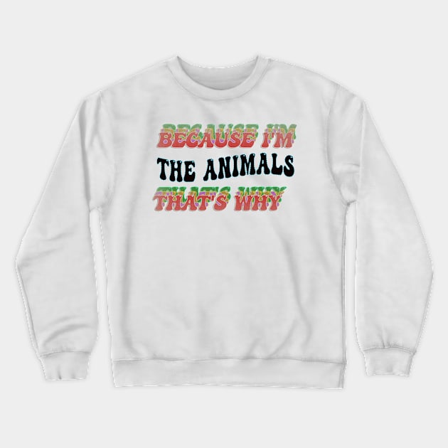 BECAUSE I'M - THE ANIMALS,THATS WHY Crewneck Sweatshirt by elSALMA